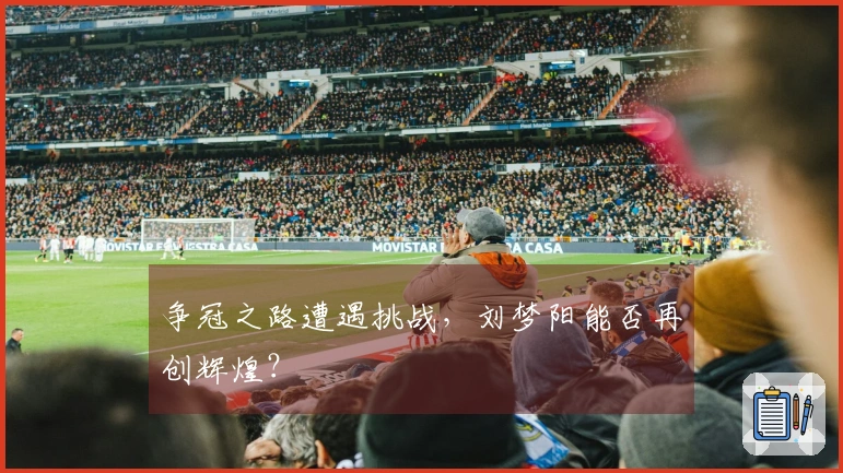 争冠之路遭遇挑战，刘梦阳能否再创辉煌？